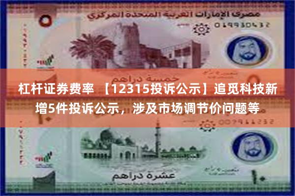 杠杆证券费率 【12315投诉公示】追觅科技新增5件投诉公示，涉及市场调节价问题等